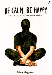 Image of Be Calm, Be Happy Rahasia bersikap tenang dalam segala kondisi